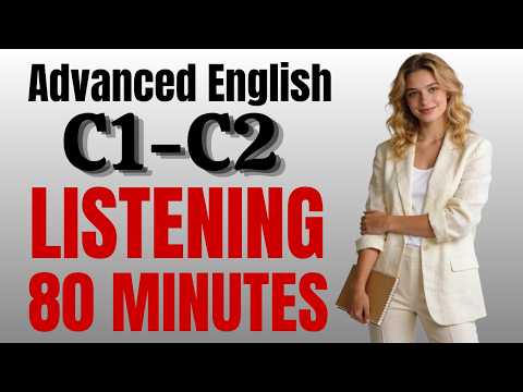 Master C1–C2 English Listening: 80-Minute Intensive Native Immersion | PART 10