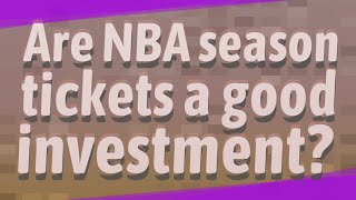 Are NBA season tickets a good investment?