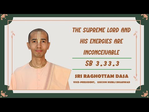 The Supreme Lord and his energies are Inconceivable | SB 3.33.3 | Raghottam Dasa | 28-12-2024
