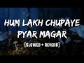 Hum Lakh Chupaye Pyar Magar Slowed Reverb LoFi Mood 90 S