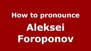 How to pronounce Aleksei Foroponov