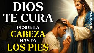 DIOS TE CURA DESDE LA CABEZA HASTA LOS PIES CON ESA ORACIÓN | SANACIÓN COMPLETA Y INMEDIATA