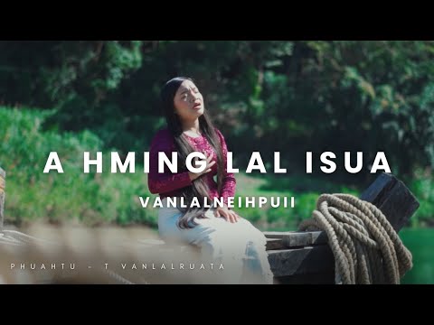 VANLALNEIHPUII - A HMING LAL ISUA || OFFICIAL MUSIC VIDEO
