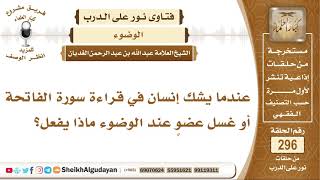 صورة عندما يشك إنسان في قراءة سورة الفاتحة أو غسل عضوٍ عند الوضوء ماذا يفعل؟ الشيخ عبد الله الغديان