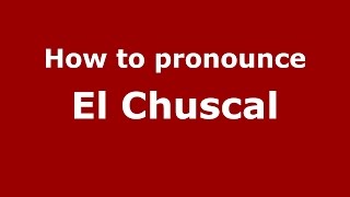 How to pronounce El Chuscal