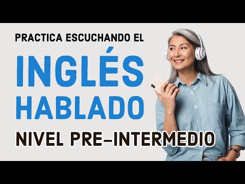 Practica escuchando el inglés hablado de forma normal (Nivel Pre-Intermedio)