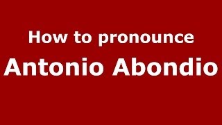 How to pronounce Antonio Abondio
