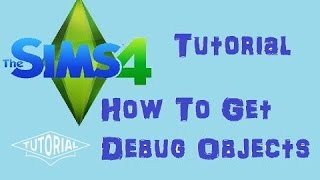 The Sims 4: Tutorial - How to get Debug Objects