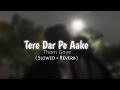 Tere Dar Pe Aake Tham Gaye || Arijit Singh || Slowed + Reverb | Search Lofi