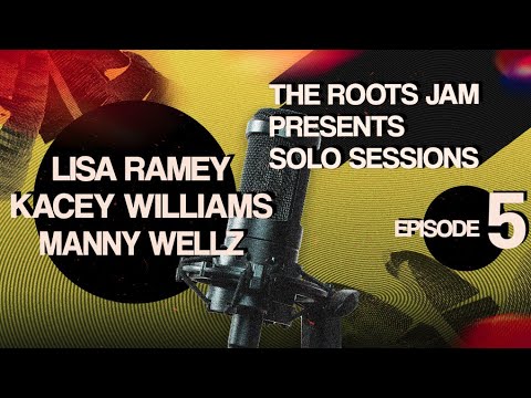 The Roots Jam Presents Solo Sessions – Episode 5: Lisa Ramey, Kacey Williams & Mannywellz