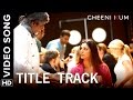 Cheeni Kum Title Track | Full Video Song | Cheeni Kum | Amitabh Bachchan & Tabu