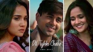 Abhi Dutt : Dil Tujhko Chahe New Song Status | Ashi Singh & Randeep Rai Dil Tujhko Chahe Song Status