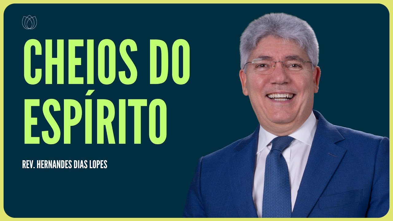 O CRENTE PRECISA SER CHEIO DO ESPÍRITO SANTO | Rev. Hernandes Dias Lopes | IPP