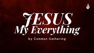 Download lagu JESUS MY EVERYTHING Lyrics Video | Common Gathering mp3 Download lagu JESUS MY EVERYTHING Lyrics Video | Common Gathering mp3