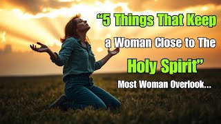 5 Things a Woman Must do to Stay Close to The Holy Spirit | Biblical Truth