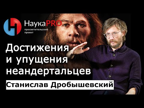 Достижения и упущения неандертальцев | Лекции по антропологии – Станислав Дробышевский | Научпоп