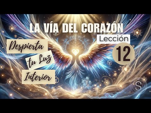 La Vía del Corazón  Lección 12  No puedes llevar el miedo al Amor
