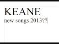 Keane 3 new songs 2013 