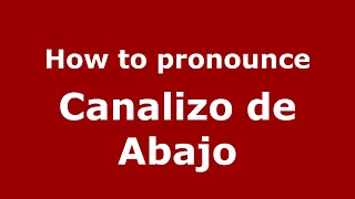 How to pronounce Canalizo De Abajo