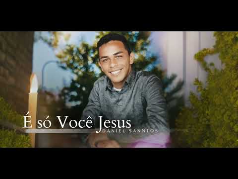 É Só Você Jesus - Daniel Sanntos