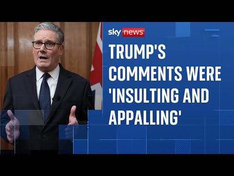Starmer: 'I consider President Trump's remarks to be insulting and frankly appalling'