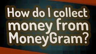 How do I collect money from MoneyGram?