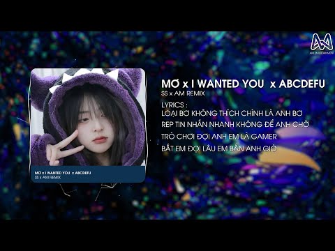 LOÀI BƠ KHÔNG THÍCH ĐÓ LÀ ANH BƠ - MƠ x I WANTED YOU x ABCDEFU (SS x AM REMIX)