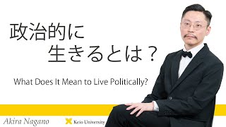 慶應義塾研究者紹介動画「政治的に生きるとは？／What Does It Mean to Live Politically?」慶應義塾大学法学部・長野晃専任講師