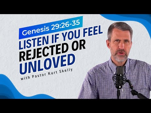 Listen if you feel rejected or unloved. | Genesis 29:26-35 | Pastor Skelly