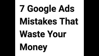 7 Google Ads Mistakes That Waste Your Money