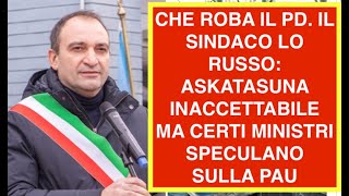 CHE ROBA IL PD. IL SINDACO LO RUSSO: ASKATASUNA INACCETTABILE MA CERTI MINISTRI SPECULANO SULLA PAU