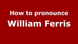 How to pronounce William Ferris