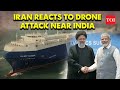 Drone Attack On Ship Near India Iran S Explosive Rebuttal To US Claim