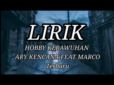 HOBBY KERAWUHAN - ARY KENCANA FEAT MARCO Terbaru LIRIK