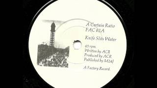 A CERTAIN RATIO   KNIFE SLITS WATER