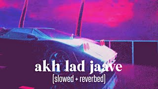 Akh Lad Jaave (slowed + reverbed) Asees Kaur Jubin