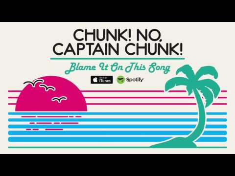 Chunk! No, Captain Chunk! - Blame It On This Song