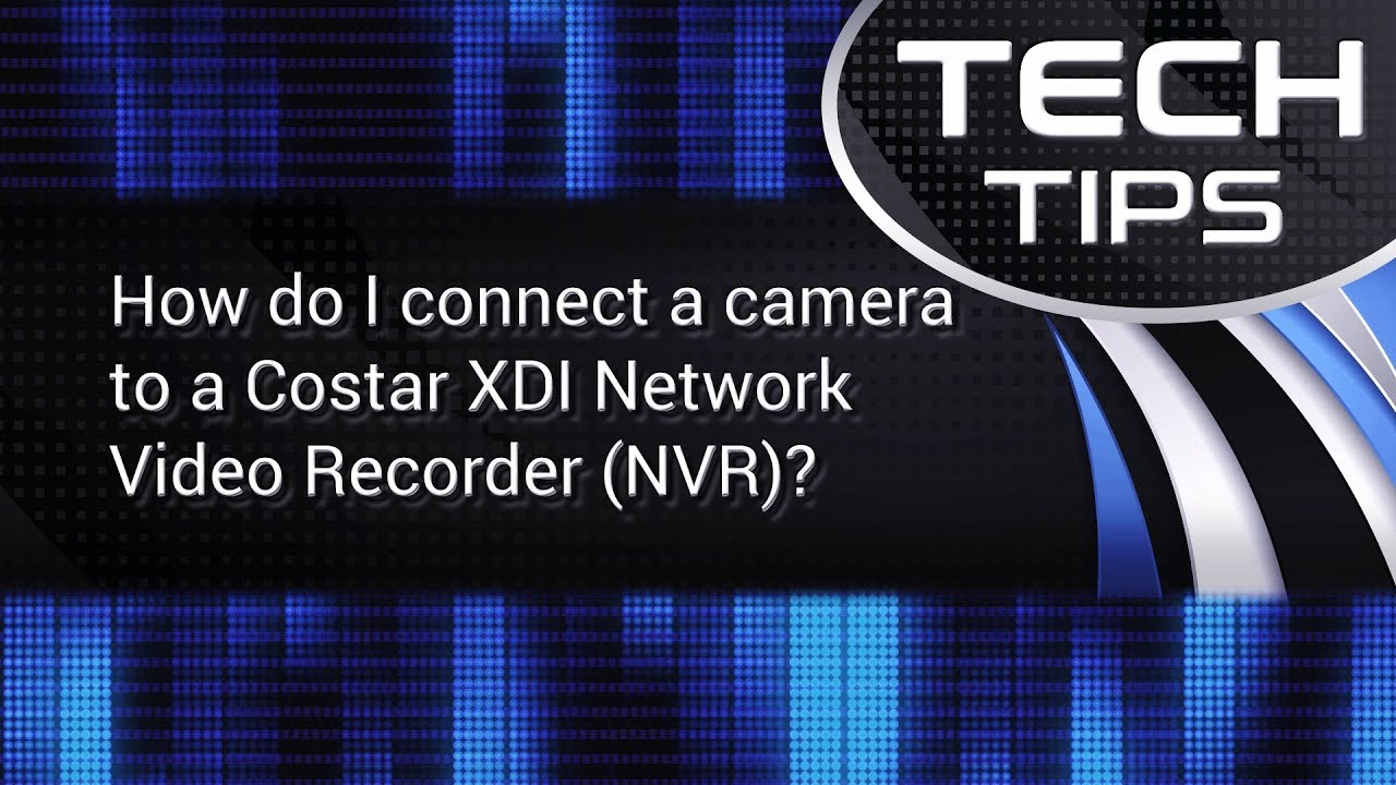 [IN-DEPTH] Tech Tips: How do I connect a camera to a Costar XDI Network Video Recorder (NVR)?