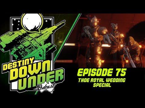 Destiny Down Under Podcast - Episode 75 - The Royal Wedding Special!