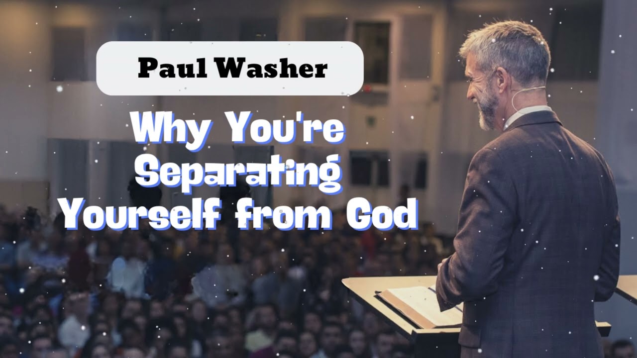Why You're Separating Yourself from God - Paul David Washer