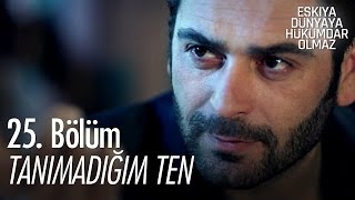 Tanımadığım Ten - Eşkıya Dünyaya Hükümdar Olmaz 25. Bölüm - atv