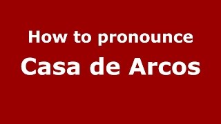 How to pronounce Casa De Arcos