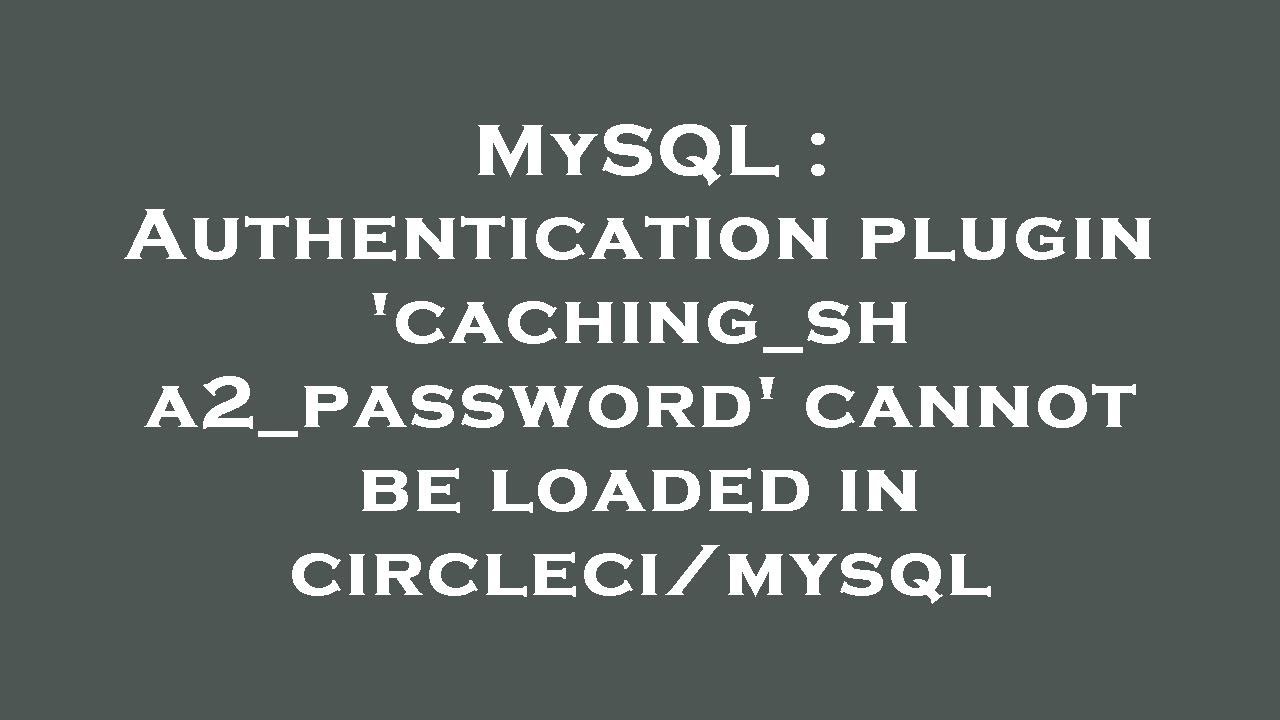 MySQL : Authentication plugin 'caching_sha2_password' cannot be loaded in circleci/mysql