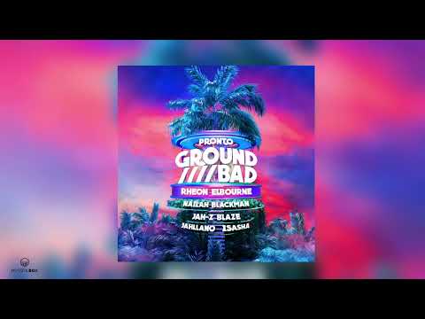 Ground Bad | Okay Pronto x Rheon Elbourne Ft. Nailah Blackman, Jah Z Blaze, Jahllano & I Sasha