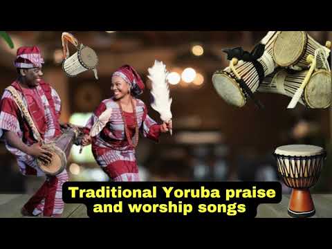 2 Hours Traditional Yoruba Praise and Worship Songs Medley |Non stop Yoruba praise songs