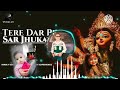 TERE DAR PE SAR JHUKAYA DJ Lakkha Abhishek Kumar Song Mix