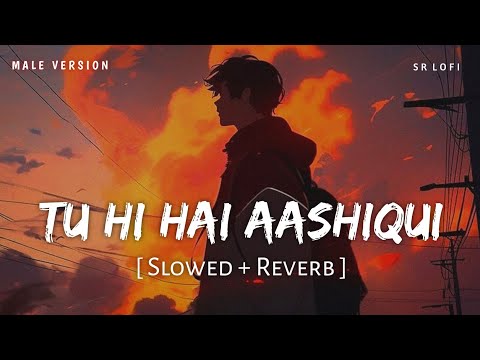 Tu Hi Hai Aashiqui Male Version (Slowed + Reverb) | Arijit Singh | Dishkiyaoon | SR Lofi