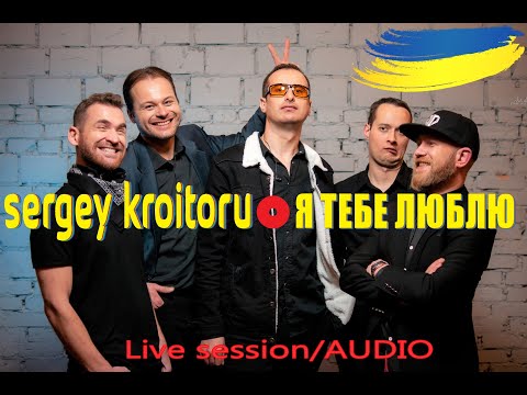 Sergey Kroitoru - Я тебе люблю. Live Session/AUDIO