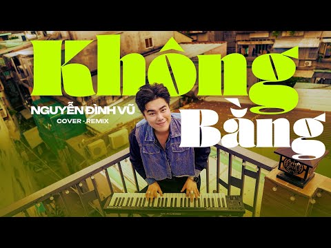 REMIX KHÔNG BẰNG | NA | NGUYỄN ĐÌNH VŨ | COVER
