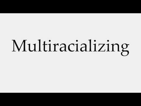 How to Pronounce Multiracializing